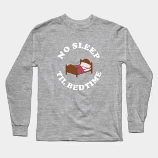 No Sleep Til Bedtime Long Sleeve T-Shirt